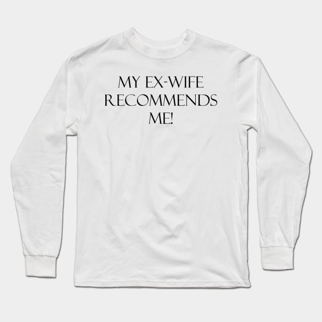 My ex- wife recommends me Long Sleeve T-Shirt by FranciscoCapelo